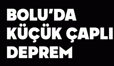 BOLU’DA KÜÇÜK ÇAPLI DEPREM